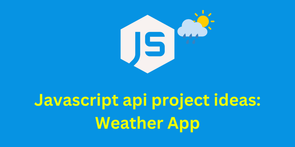 Javascript api project ideas: Weather App