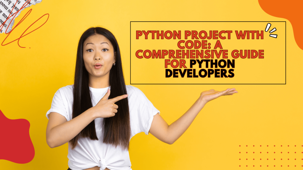 Python Project with Code: A Comprehensive Guide for Python Developers