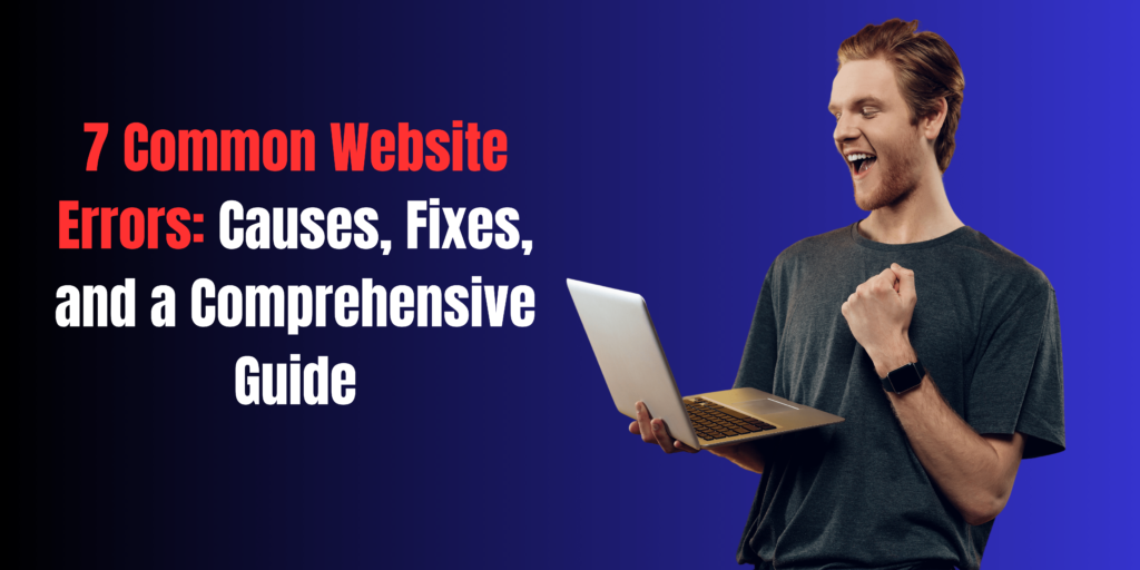 7 Common Website Errors: Causes, Fixes, and a Comprehensive Guide