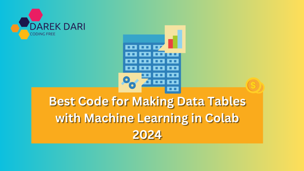 Best Code for Making Data Tables with Machine Learning in Colab 2024