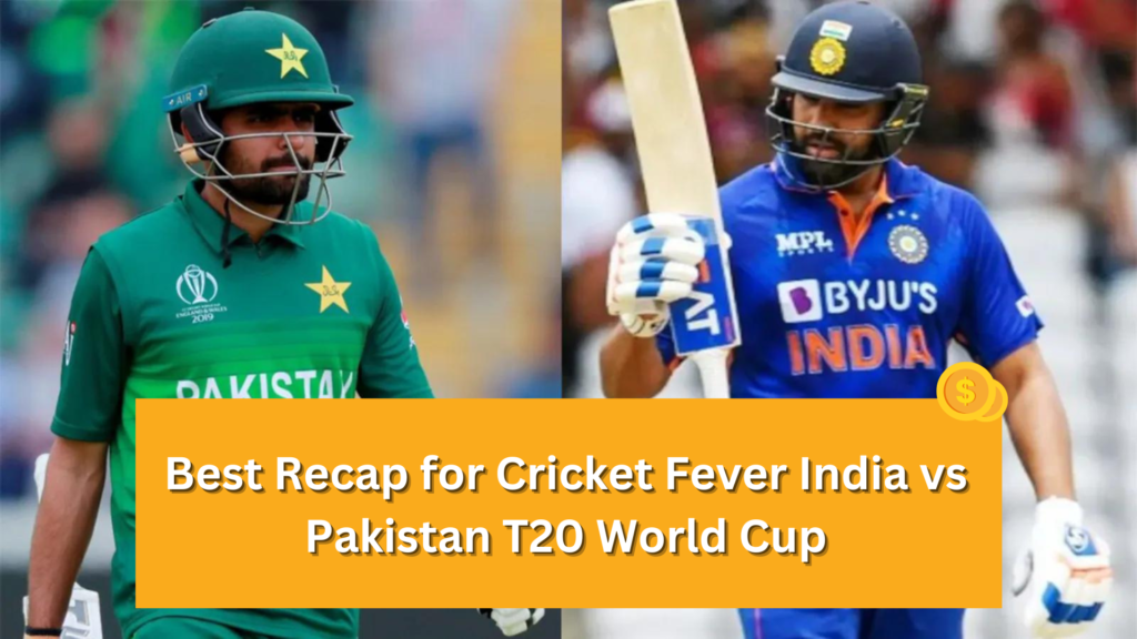 Best Recap for Cricket Fever India vs Pakistan T20 World Cup