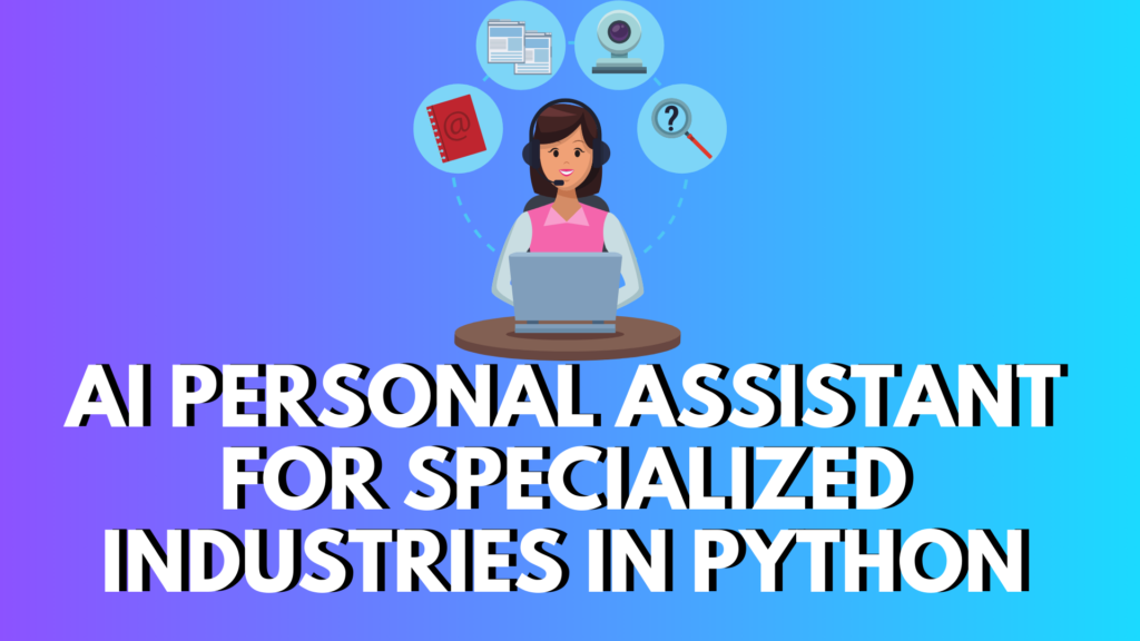 AI Personal Assistant for Specialized Industries In Python