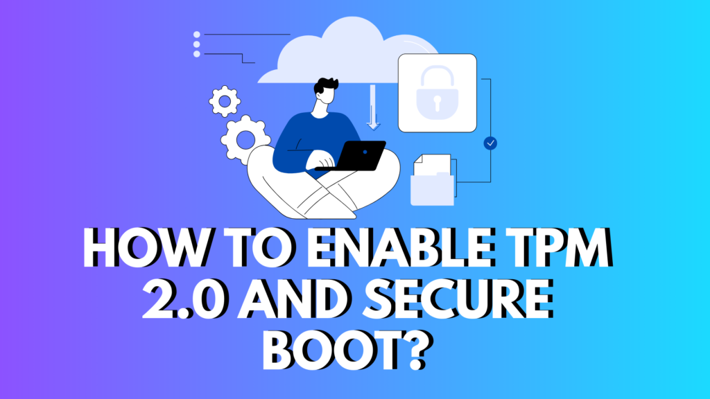 how to Enable TPM 2.0 and Secure Boot?