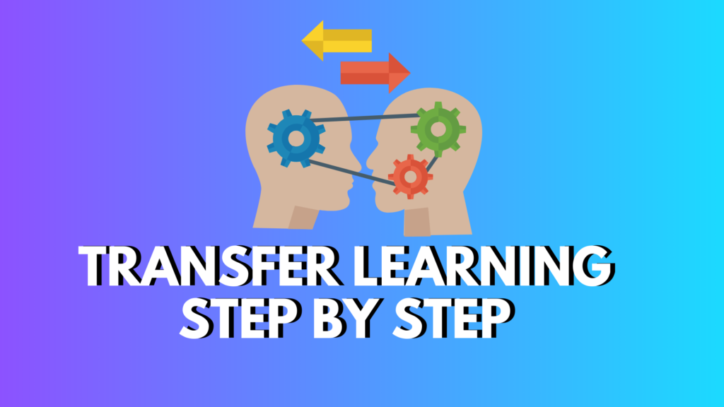 Transfer Learning step by step: 5 Best Benefits of Transfer Learning