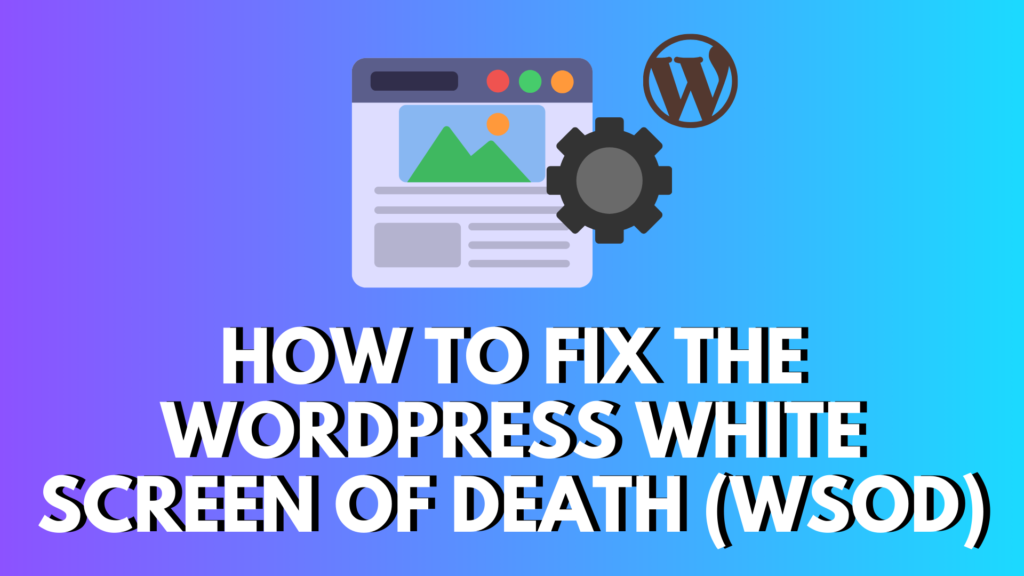 How to Fix the WordPress White Screen of Death (WSOD) in 2025