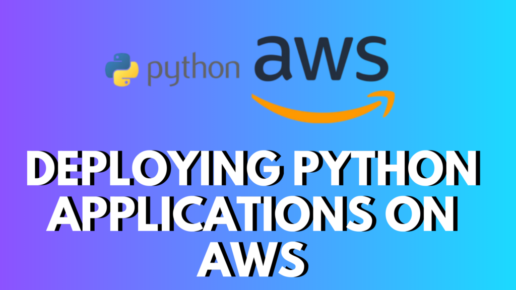 Deploying Python Applications on AWS: A Comprehensive Guide