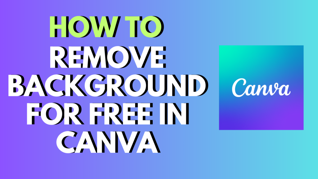 How to Remove Background for Free in Canva (2025 Simple and Quick Guide)