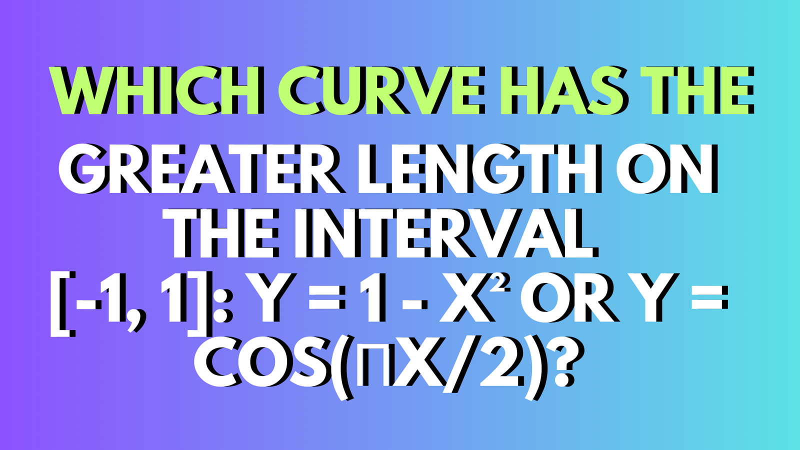 Which Curve Has The Greater Length On The Interval [-1, 1]: Y = 1 - X² ...