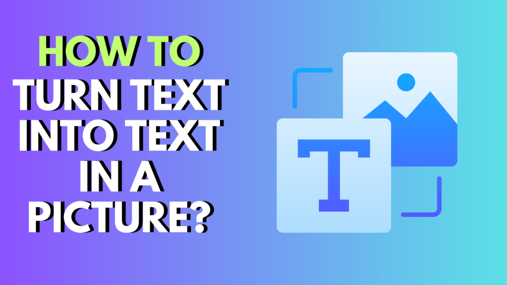 How do I turn text into text in a picture? Step by Step Guide 2025