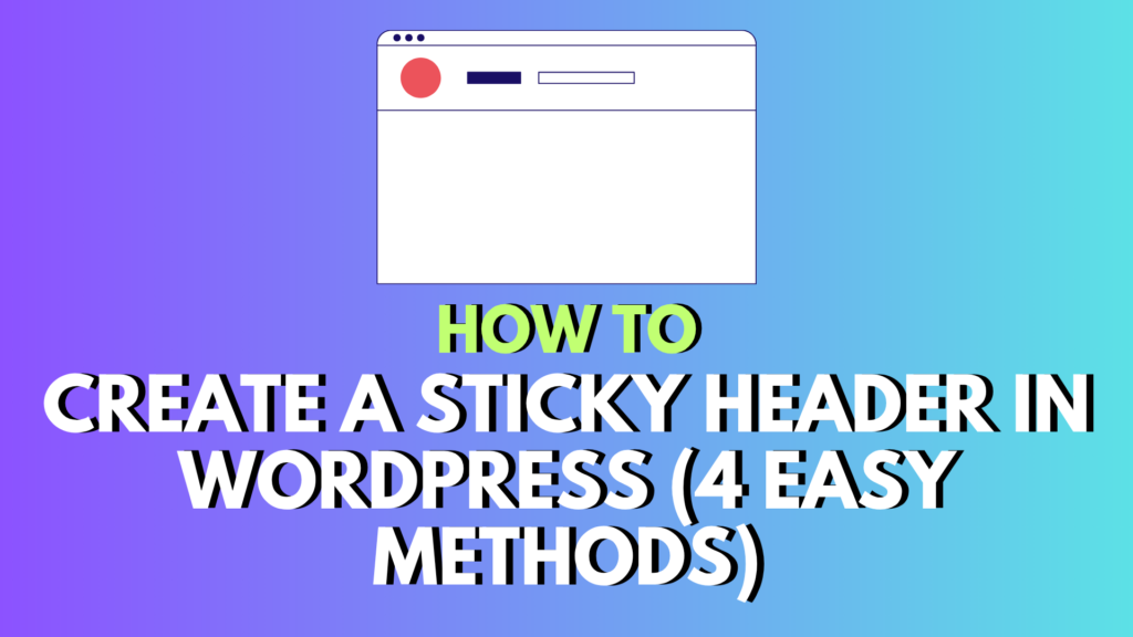 How to Create a Sticky Header in WordPress (4 Easy Methods)