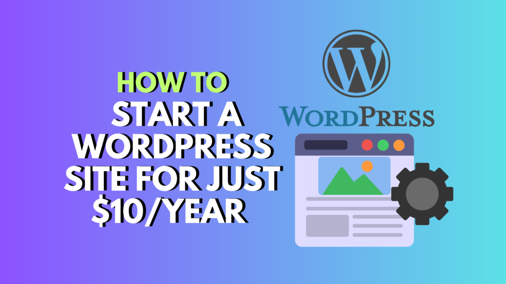 How to Start a WordPress Site for Just $10/Year with Domain + Hosting