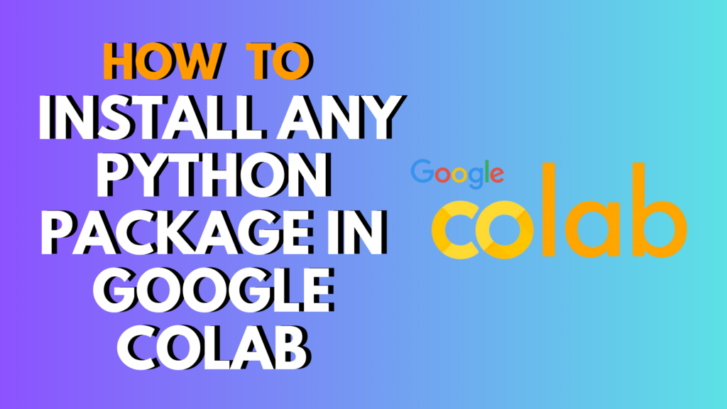How to Install Any Python Package in Google Colab