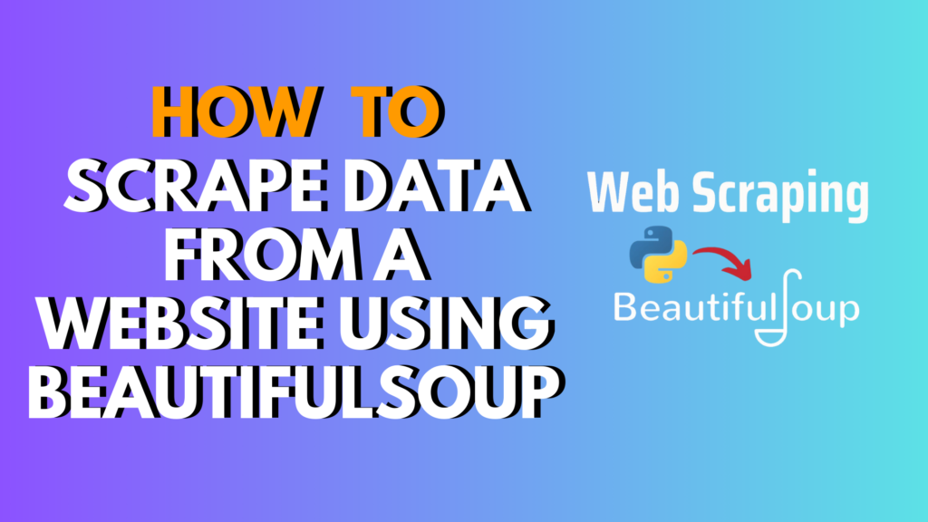 How to Scrape Data from a Website Using BeautifulSoup (Beginner-Friendly Guide)
