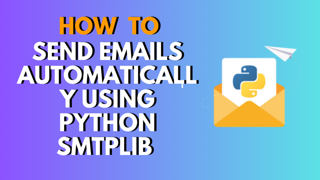 How to Send Emails Automatically Using Python smtplib (Step-by-Step Guide)